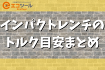 【保存版】インパクトレンチのトルク目安まとめ