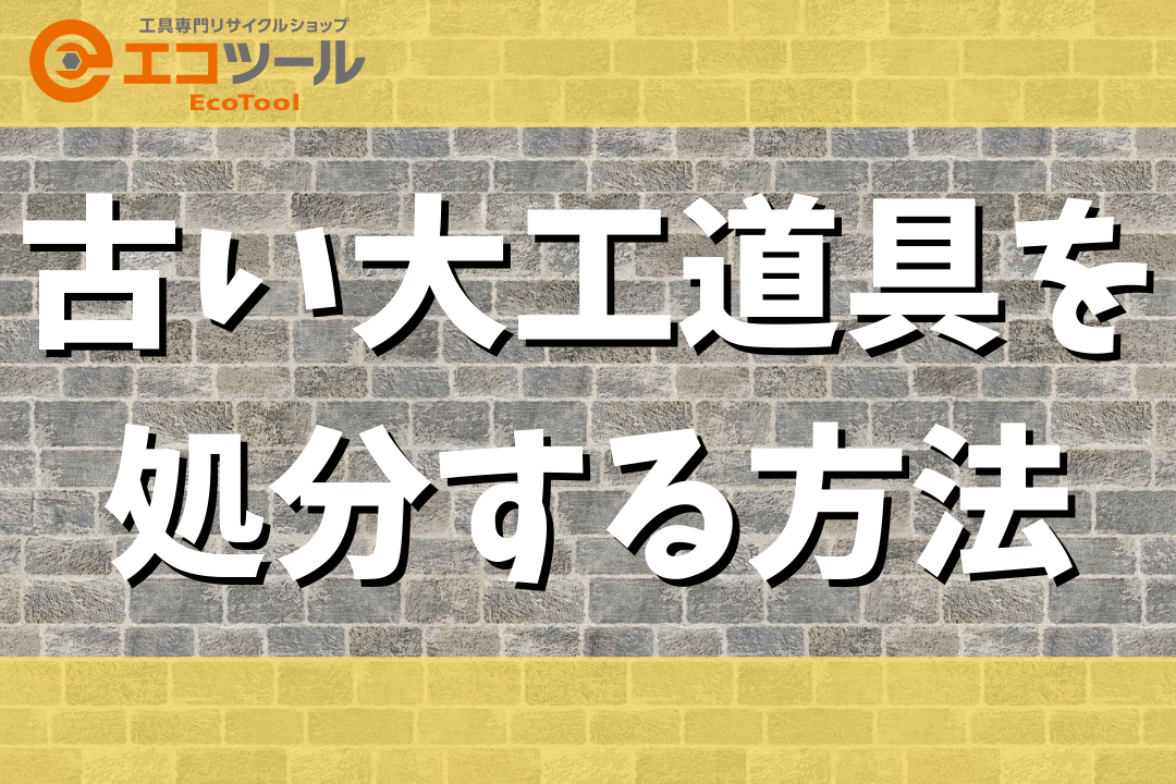 古い大工道具を処分する方法まとめ