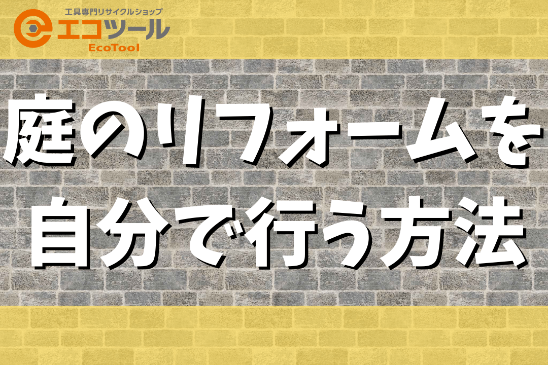 【DIY初心者】庭のリフォームを自分で行う方法まとめ