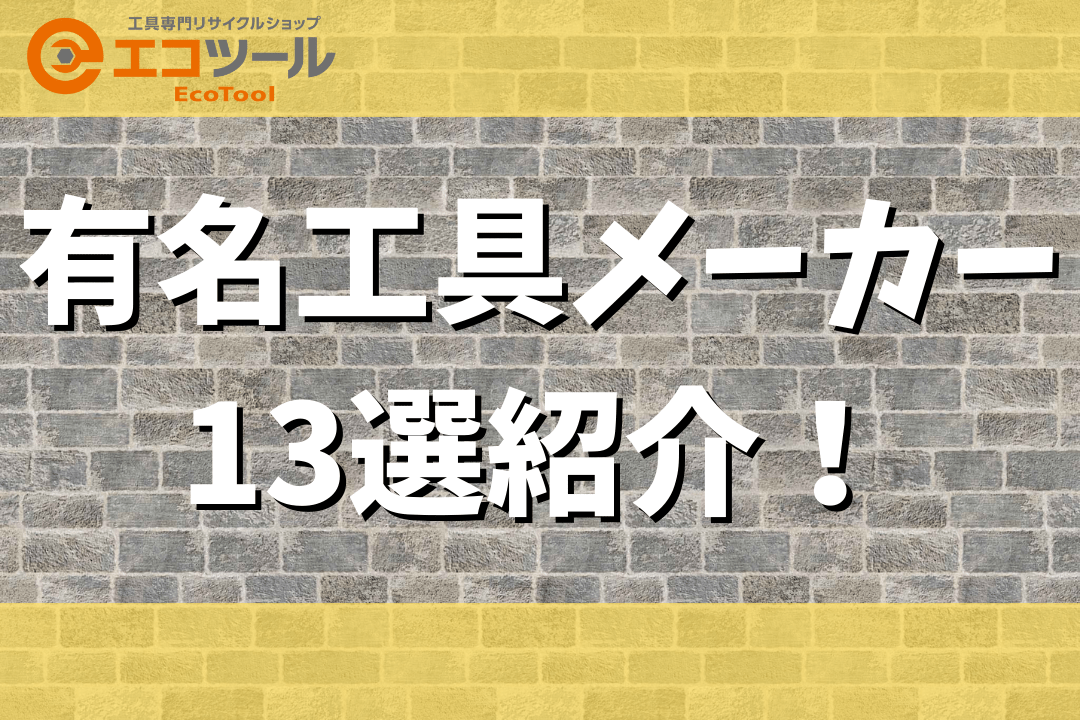 有名な工具メーカー13選！選び方についても解説