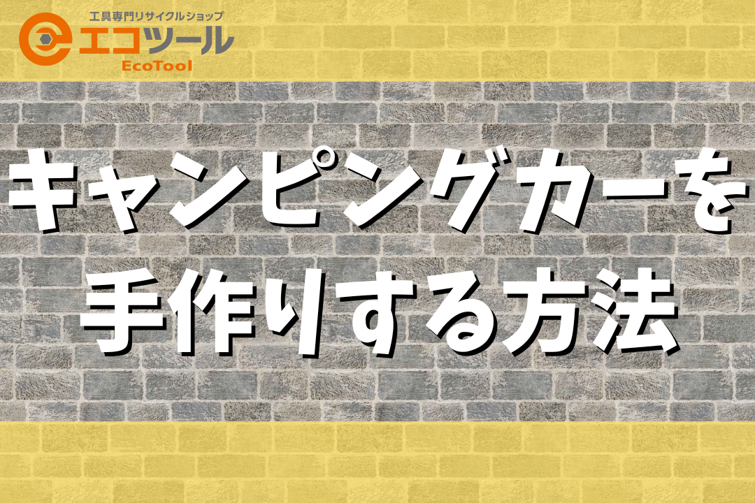 【初心者DIY】キャンピングカーを手作りする方法まとめ