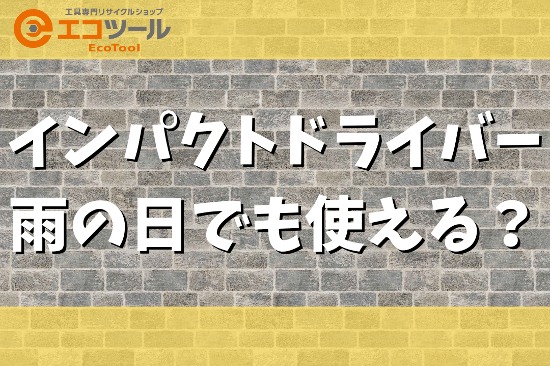 インパクトドライバーは雨の日でも使える