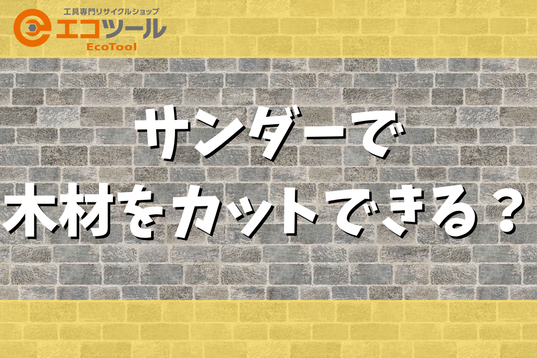 【初心者解説】サンダーで木材をカットしてもいい？