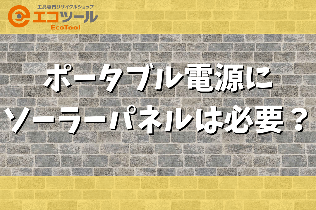 ポータブル電源にソーラーパネルは必要？