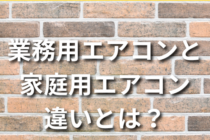 業務用エアコンと家庭用エアコンの違いとは？