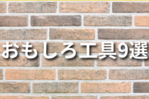 【特集】おもしろ工具9選紹介！