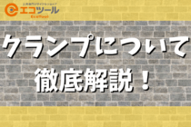 クランプの種類と用途・使い方について徹底解説！