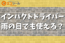 インパクトドライバーは雨の日でも使える