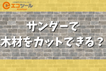 【初心者解説】サンダーで木材をカットしてもいい？